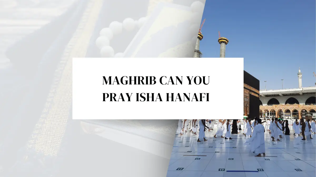 How long after Maghrib can you pray Isha Hanafi