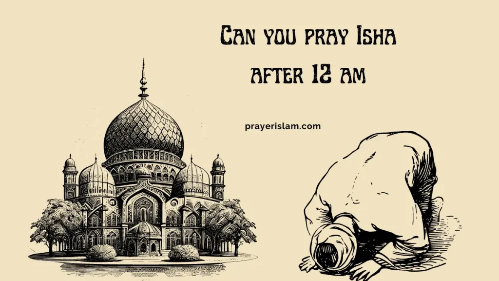 Can you pray Isha after 12 am